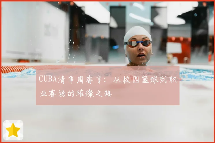 CUBA清华周睿亨：从校园篮球到职业赛场的璀璨之路