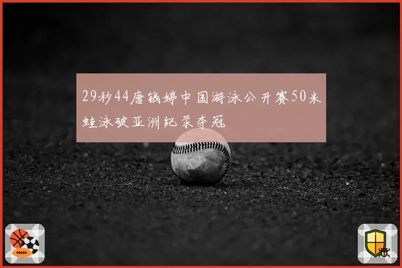 29秒44唐钱婷中国游泳公开赛50米蛙泳破亚洲纪录夺冠